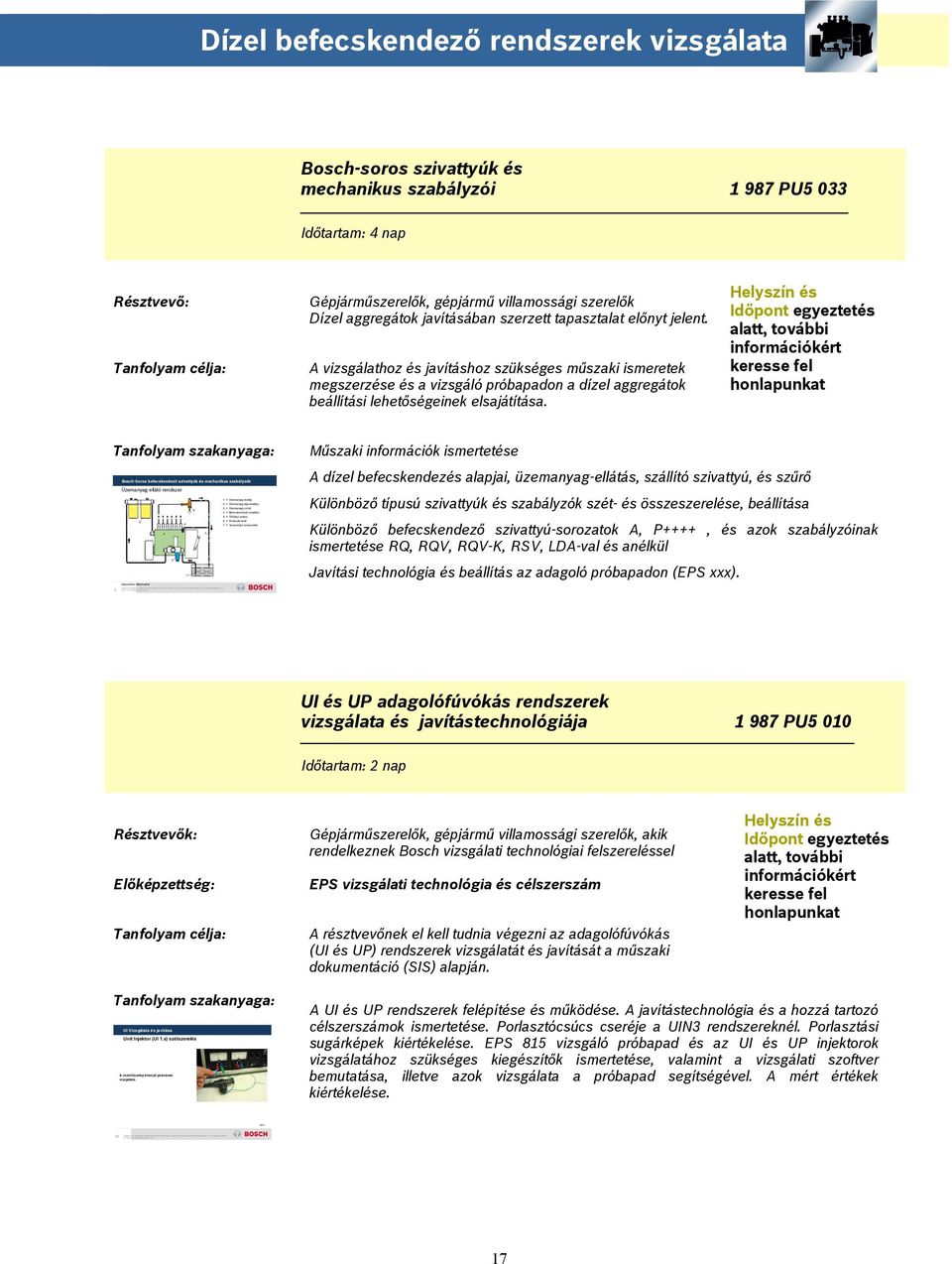 Seite 1 Dízel befecskendező rendszerek vizsgálata Bosch-soros szivattyúk és mechanikus szabályzói 1 987 PU5 033 Időtartam: 4 nap Résztvevő: Dízel aggregátok javításában szerzett tapasztalat előnyt