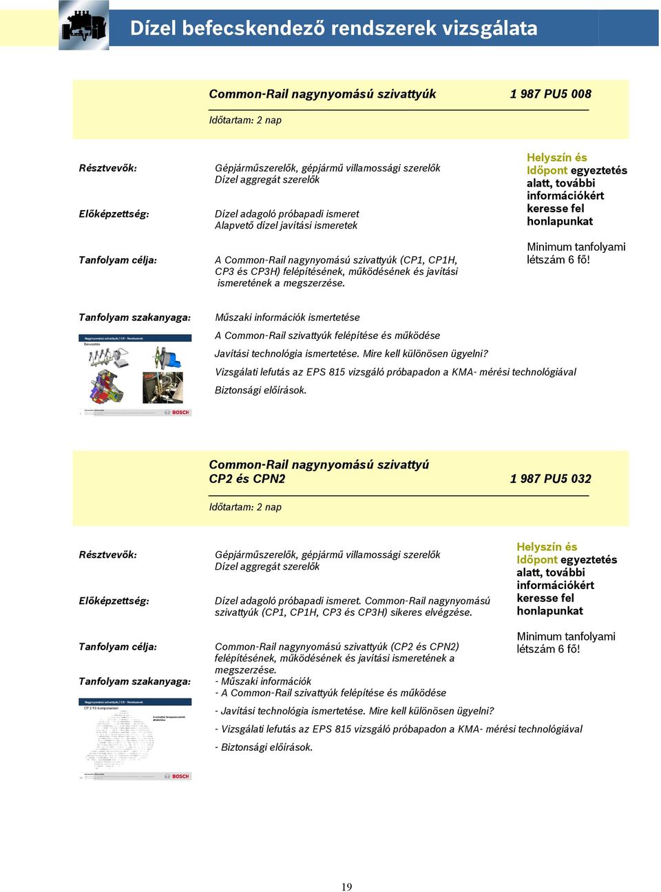 nagynyomású szivattyúk (CP1, CP1H, CP3 és CP3H) felépítésének, működésének és javítási ismeretének a megszerzése.