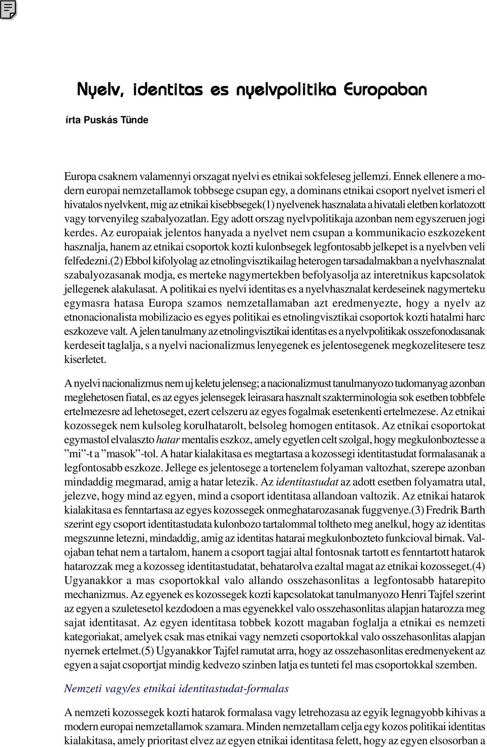 eletben korlatozott vagy torvenyileg szabalyozatlan. Egy adott orszag nyelvpolitikaja azonban nem egyszeruen jogi kerdes.