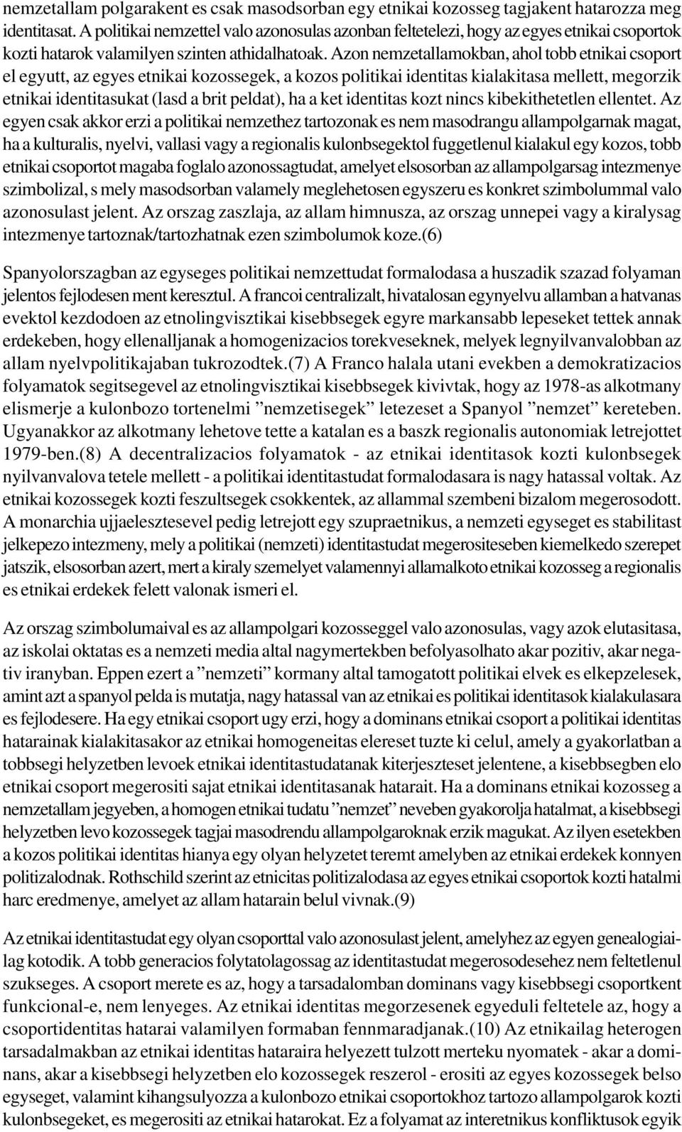 Azon nemzetallamokban, ahol tobb etnikai csoport el egyutt, az egyes etnikai kozossegek, a kozos politikai identitas kialakitasa mellett, megorzik etnikai identitasukat (lasd a brit peldat), ha a ket