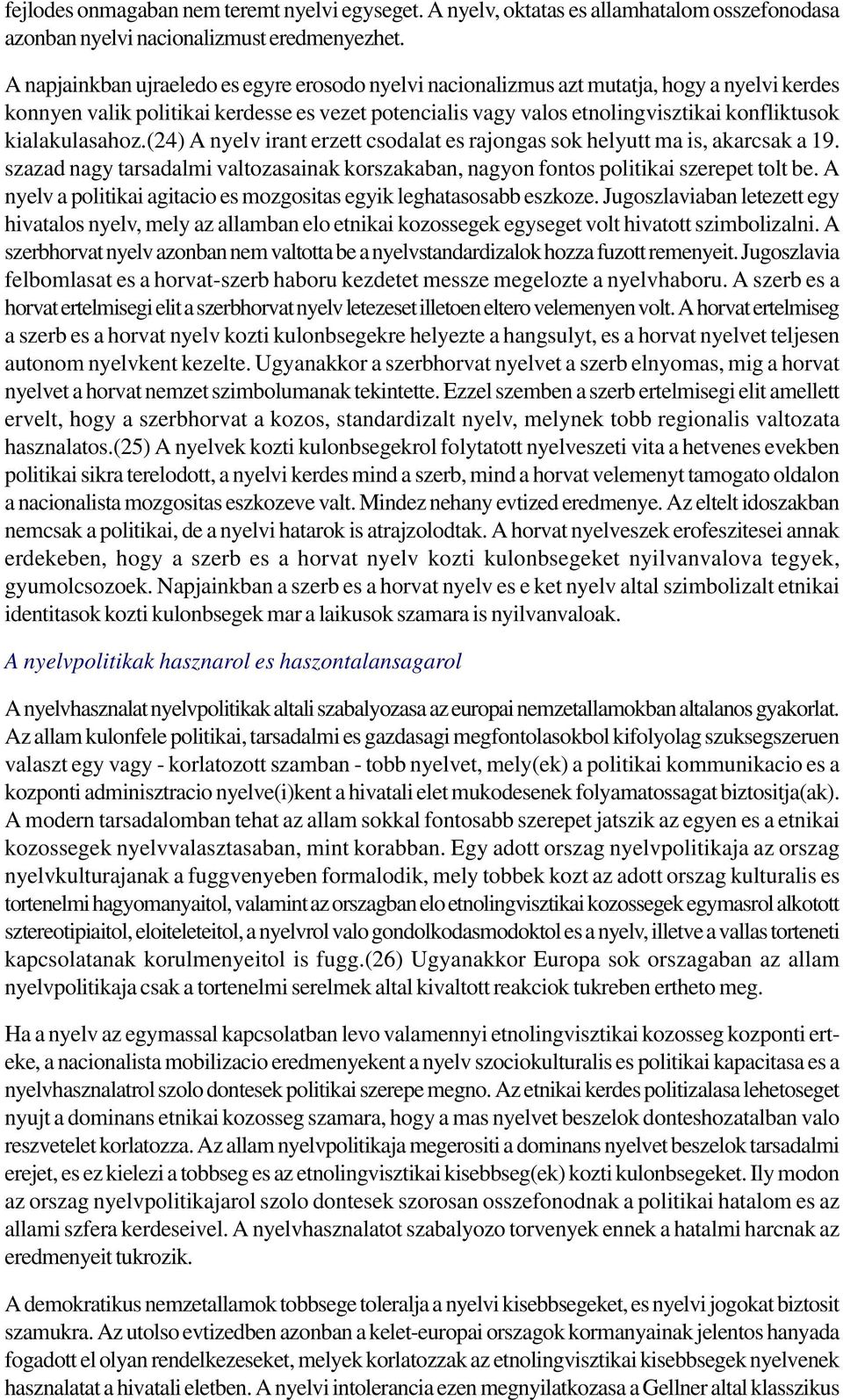 kialakulasahoz.(24) A nyelv irant erzett csodalat es rajongas sok helyutt ma is, akarcsak a 19. szazad nagy tarsadalmi valtozasainak korszakaban, nagyon fontos politikai szerepet tolt be.