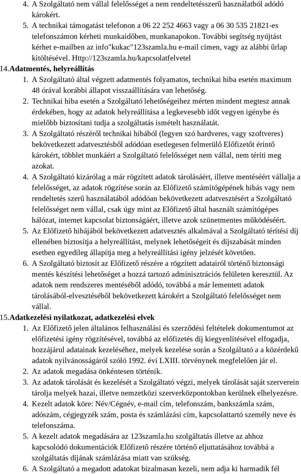 hu e-mail címen, vagy az alábbi űrlap kitöltésével. Http://123szamla.hu/kapcsolatfelvetel 14.Adatmentés, helyreállítás 1.