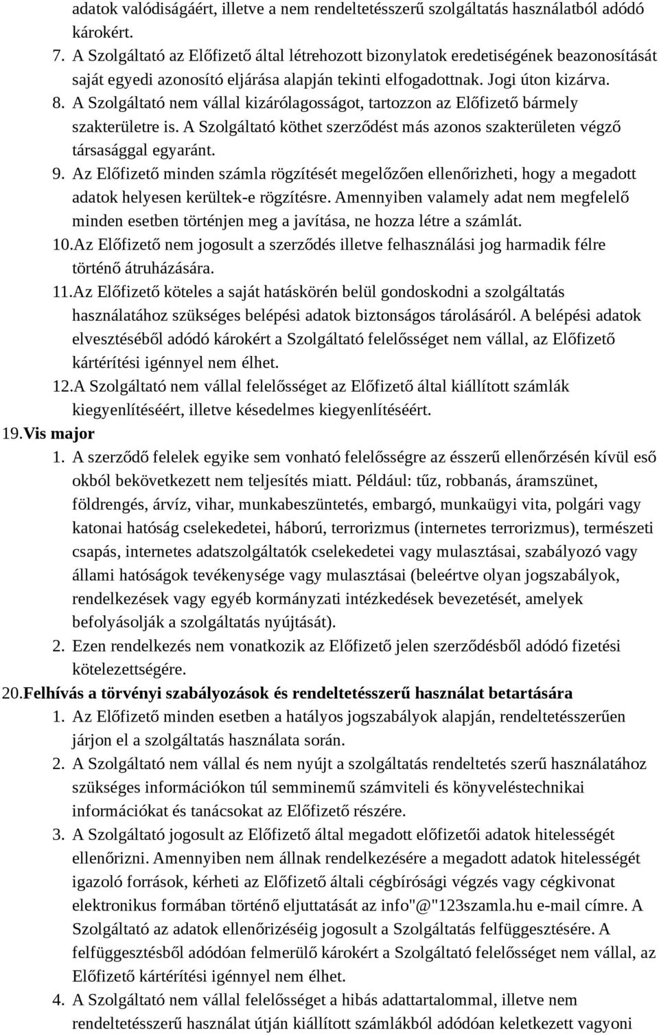 A Szolgáltató nem vállal kizárólagosságot, tartozzon az Előfizető bármely szakterületre is. A Szolgáltató köthet szerződést más azonos szakterületen végző társasággal egyaránt. 9.