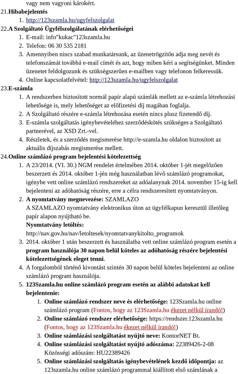 Minden üzenetet feldolgozunk és szükségszerűen e-mailben vagy telefonon felkeressük. 4. Online kapcsolatfelvétel: http://123szamla.hu/ugyfelszolgalat 23.E-számla 1.