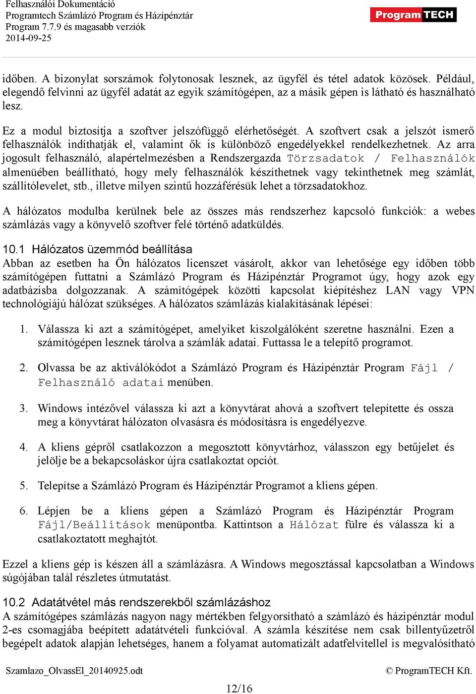 A szoftvert csak a jelszót ismerő felhasználók indíthatják el, valamint ők is különböző engedélyekkel rendelkezhetnek.