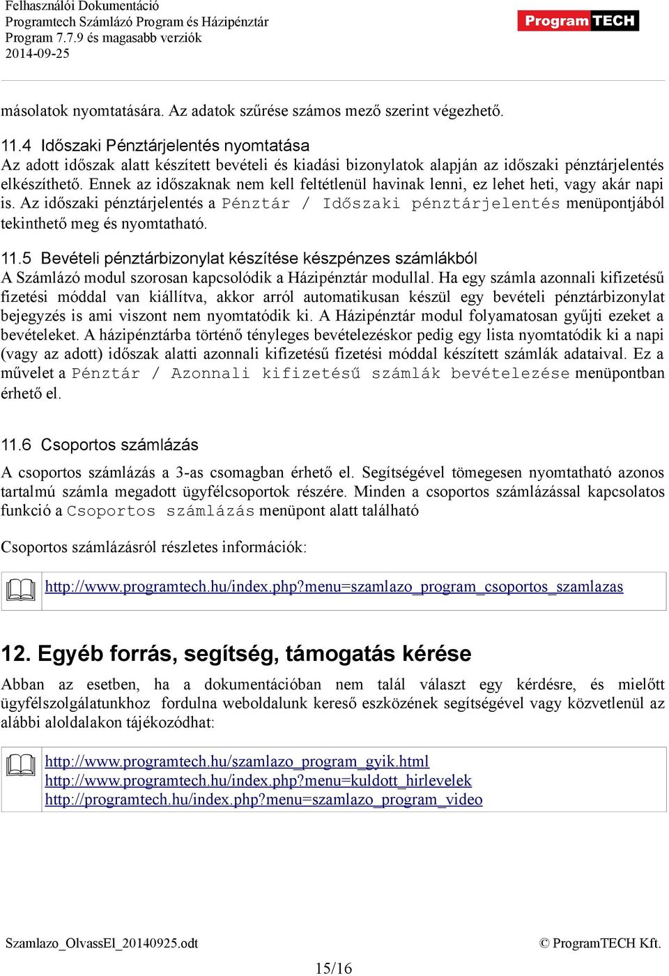 Ennek az időszaknak nem kell feltétlenül havinak lenni, ez lehet heti, vagy akár napi is. Az időszaki pénztárjelentés a Pénztár / Időszaki pénztárjelentés menüpontjából tekinthető meg és nyomtatható.