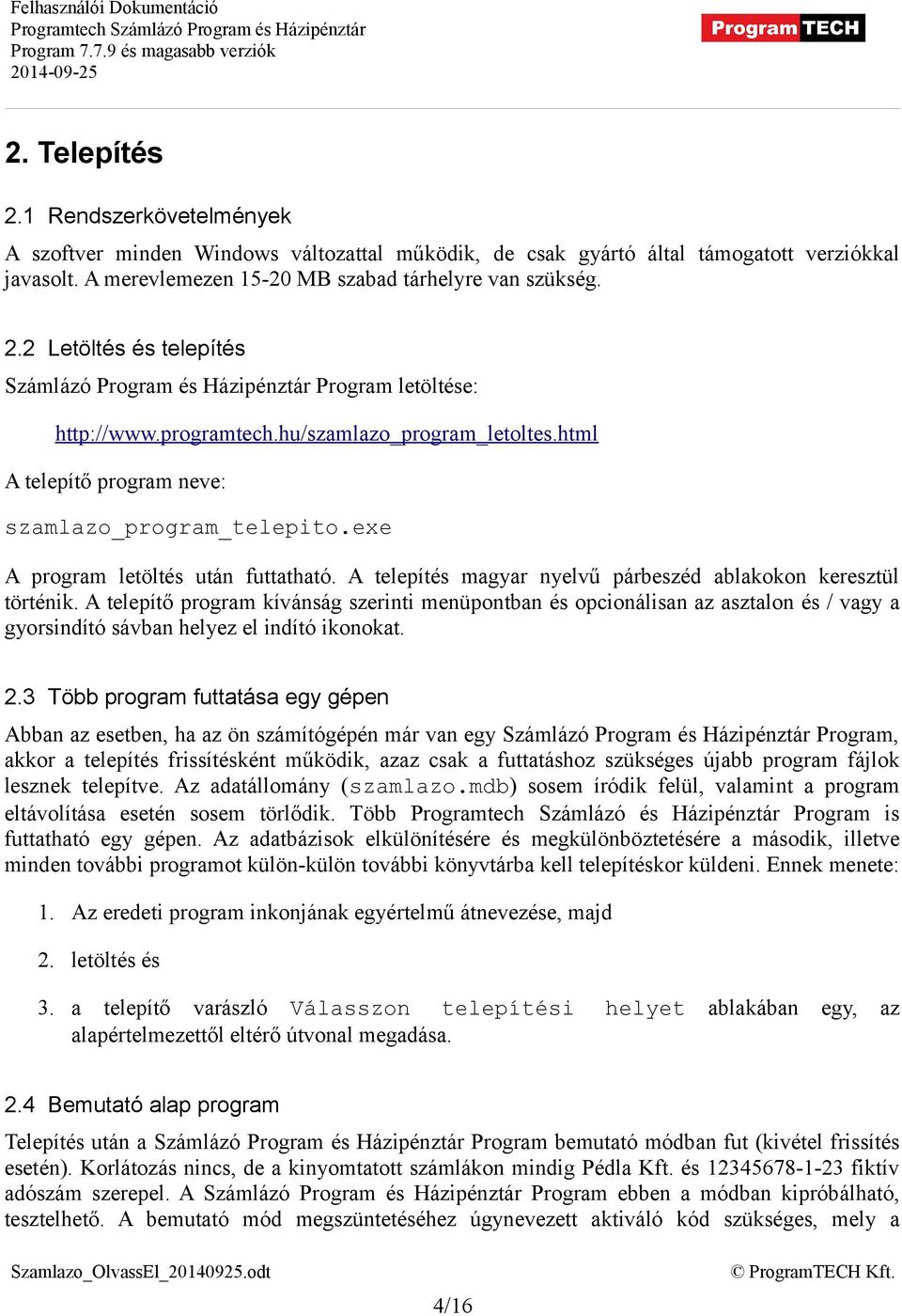 A telepítés magyar nyelvű párbeszéd ablakokon keresztül történik. A telepítő program kívánság szerinti menüpontban és opcionálisan az asztalon és / vagy a gyorsindító sávban helyez el indító ikonokat.