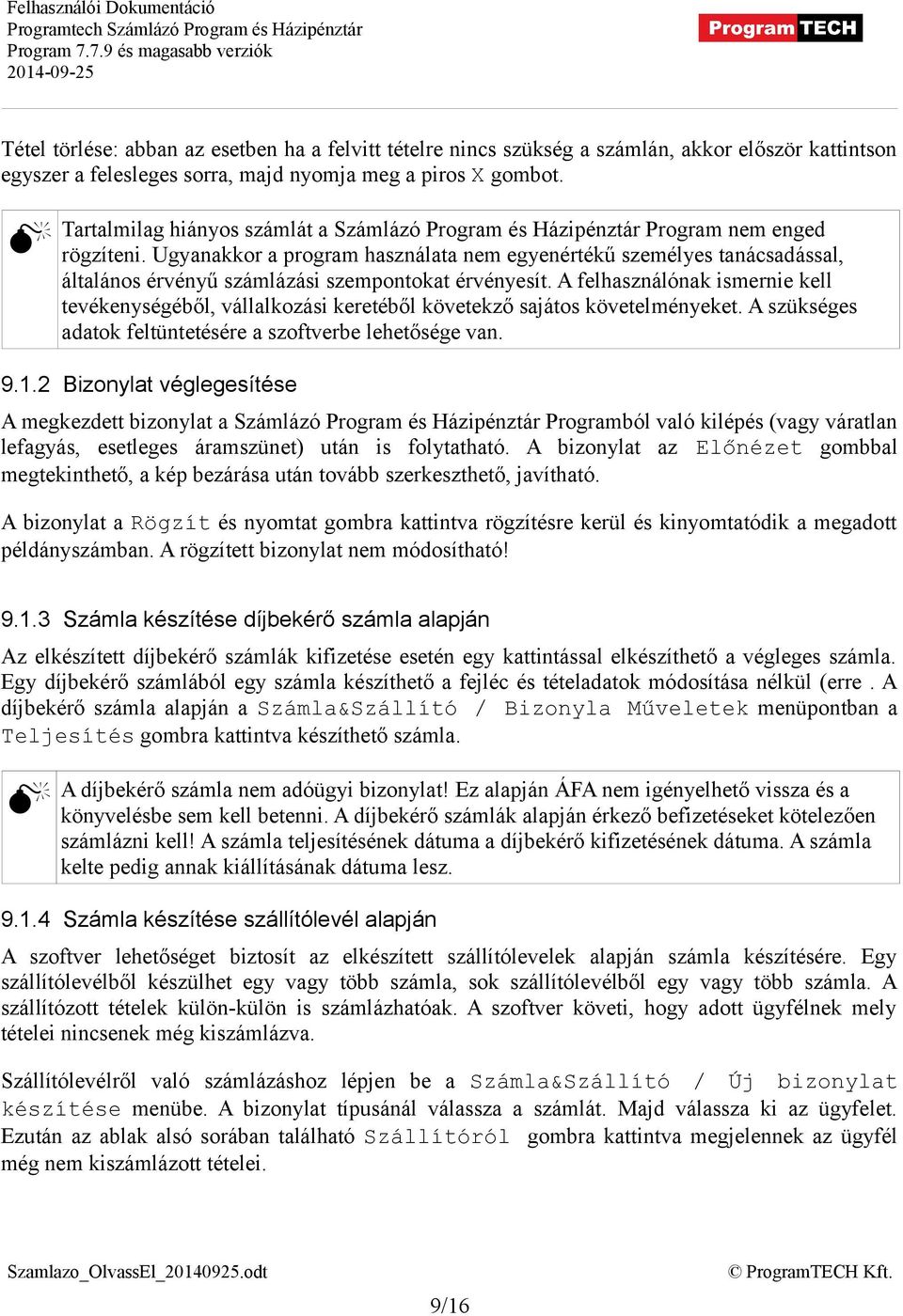 Ugyanakkor a program használata nem egyenértékű személyes tanácsadással, általános érvényű számlázási szempontokat érvényesít.