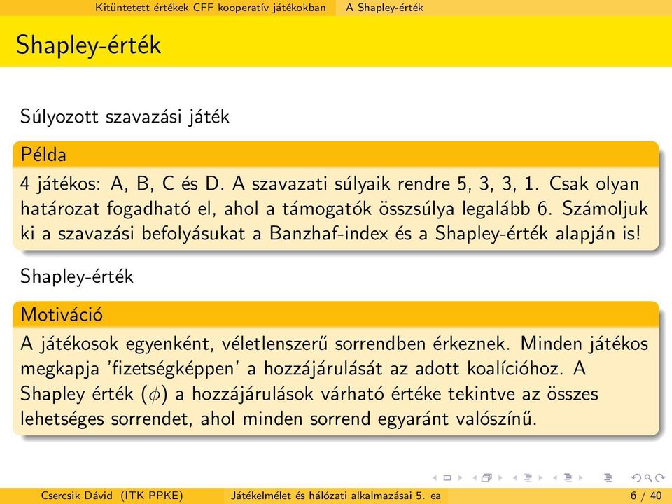 Shapley-érték Motiváció A játékosok egyenként, véletlenszerű sorrendben érkeznek. Minden játékos megkapja fizetségképpen a hozzájárulását az adott koaĺıcióhoz.