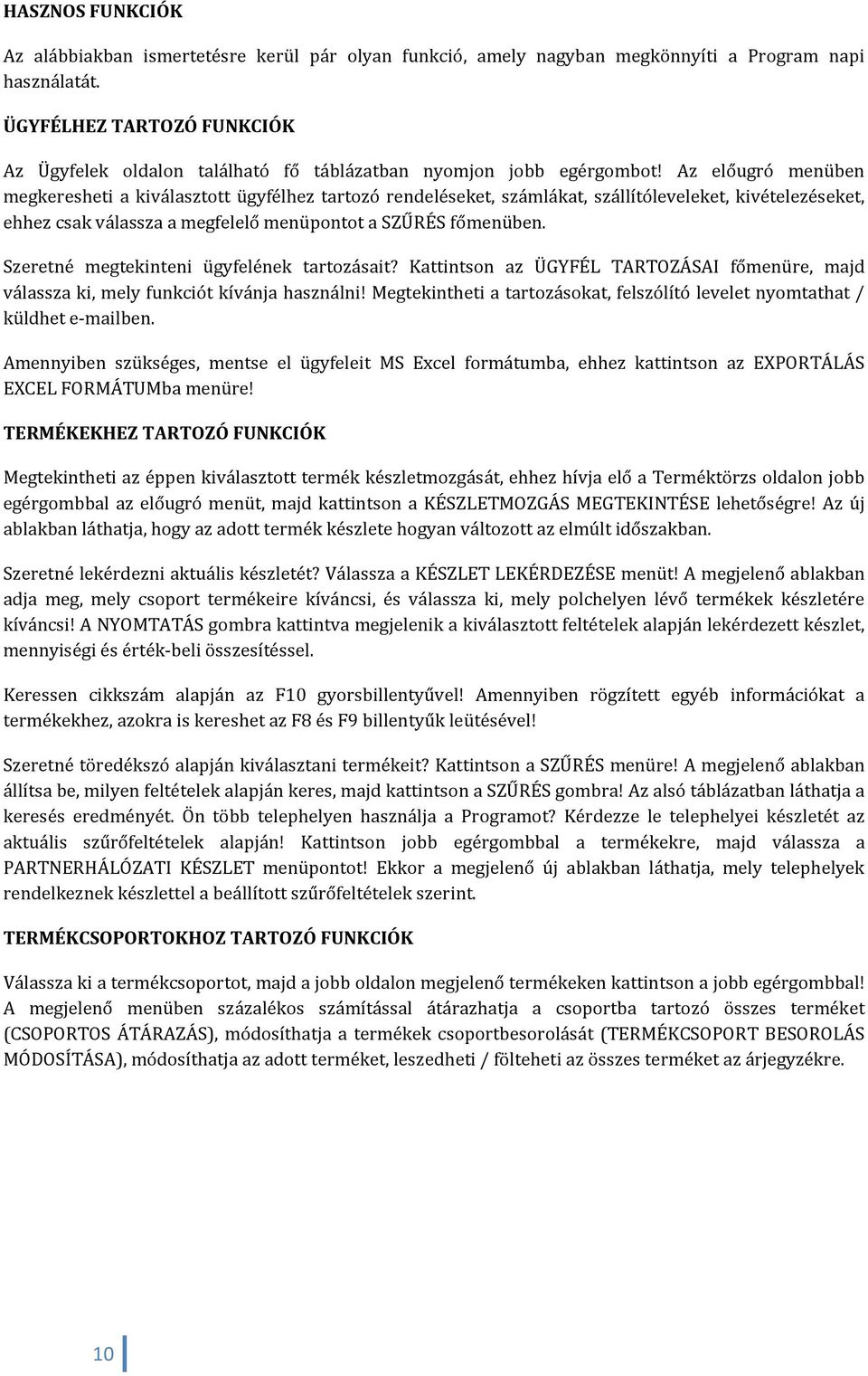 Az előugró menüben megkeresheti a kiválasztott ügyfélhez tartozó rendeléseket, számlákat, szállítóleveleket, kivételezéseket, ehhez csak válassza a megfelelő menüpontot a SZŰRÉS főmenüben.