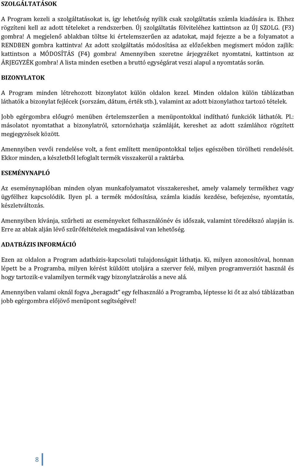 Az adott szolgáltatás módosítása az előzőekben megismert módon zajlik: kattintson a MÓDOSÍTÁS (F4) gombra! Amennyiben szeretne árjegyzéket nyomtatni, kattintson az ÁRJEGYZÉK gombra!