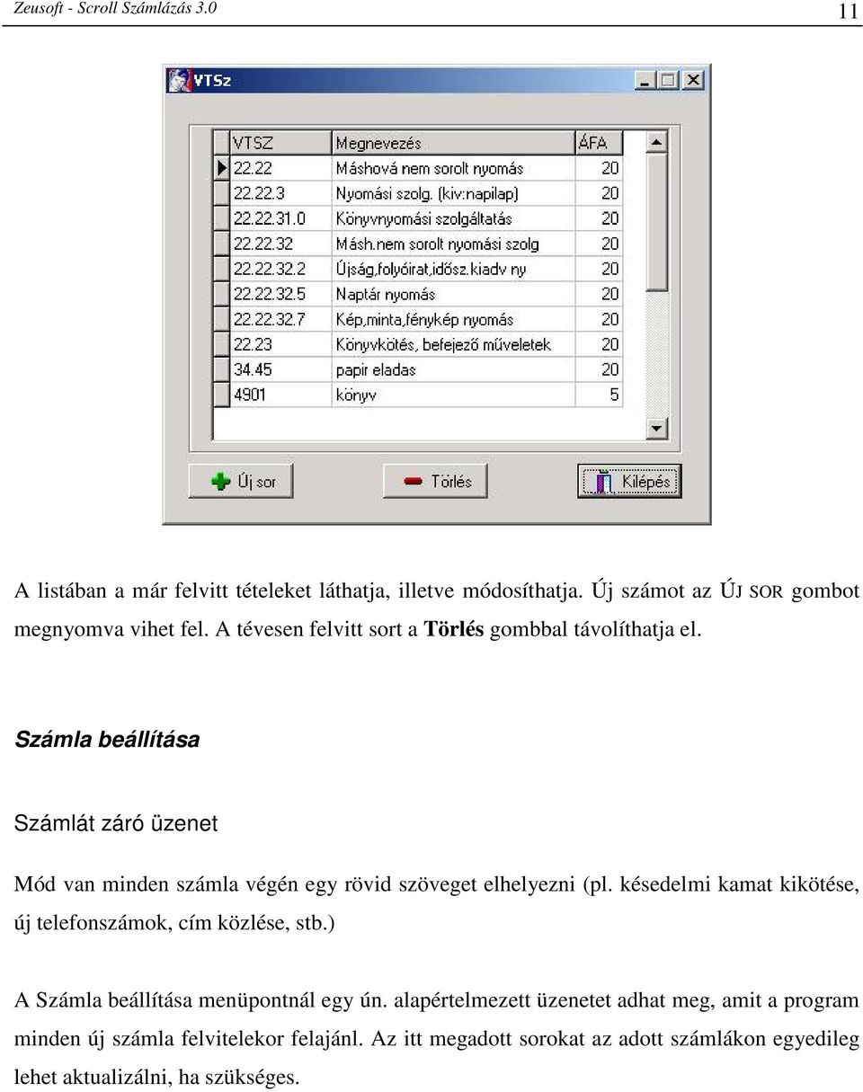 Számla beállítása Számlát záró üzenet Mód van minden számla végén egy rövid szöveget elhelyezni (pl.