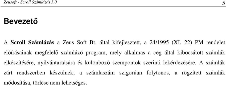 22) PM rendelet előírásainak megfelelő számlázó program, mely alkalmas a cég által kibocsátott számlák