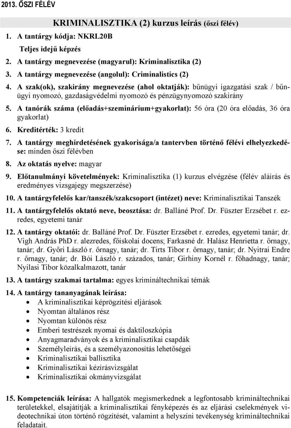 A szak(ok), szakirány megnevezése (ahol oktatják): bűnügyi igazgatási szak / bűnügyi nyomozó, gazdaságvédelmi nyomozó és pénzügynyomozó szakirány 5.