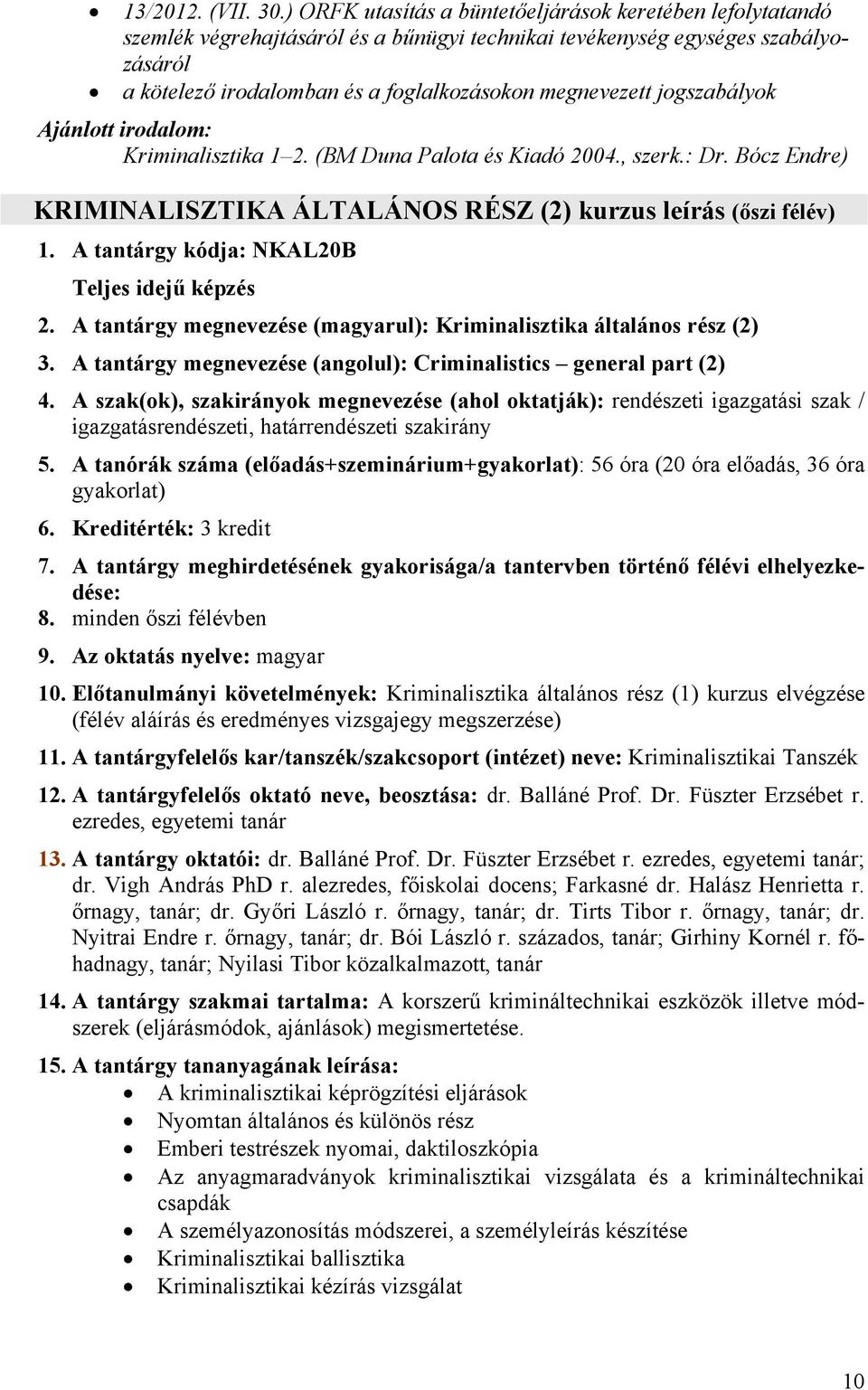 jogszabályok Kriminalisztika 1 2. (BM Duna Palota és Kiadó 2004., szerk.: Dr. Bócz Endre) KRIMINALISZTIKA ÁLTALÁNOS RÉSZ (2) kurzus leírás (őszi félév) 1.