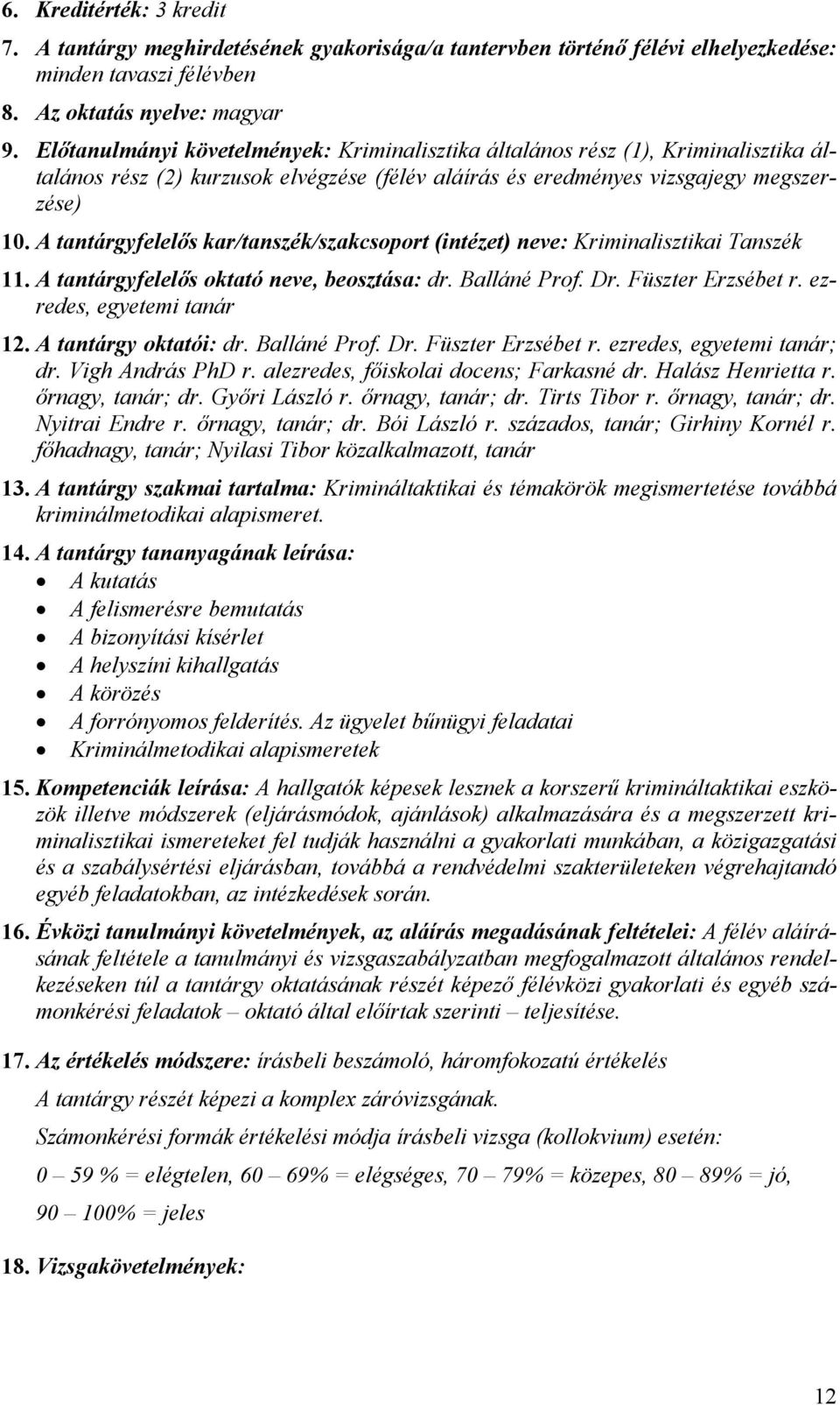 A tantárgyfelelős oktató neve, beosztása: dr. Balláné Prof. Dr. Füszter Erzsébet r. ezredes, egyetemi tanár 12. A tantárgy oktatói: dr. Balláné Prof. Dr. Füszter Erzsébet r. ezredes, egyetemi tanár; dr.