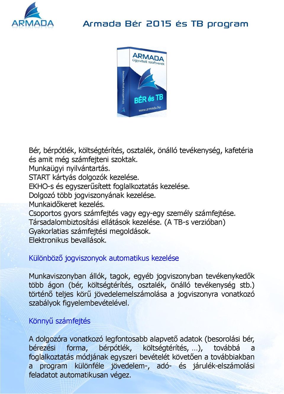 Társadalombiztosítási ellátások kezelése. (A TB-s verzióban) Gyakorlatias számfejtési megoldások. Elektronikus bevallások.