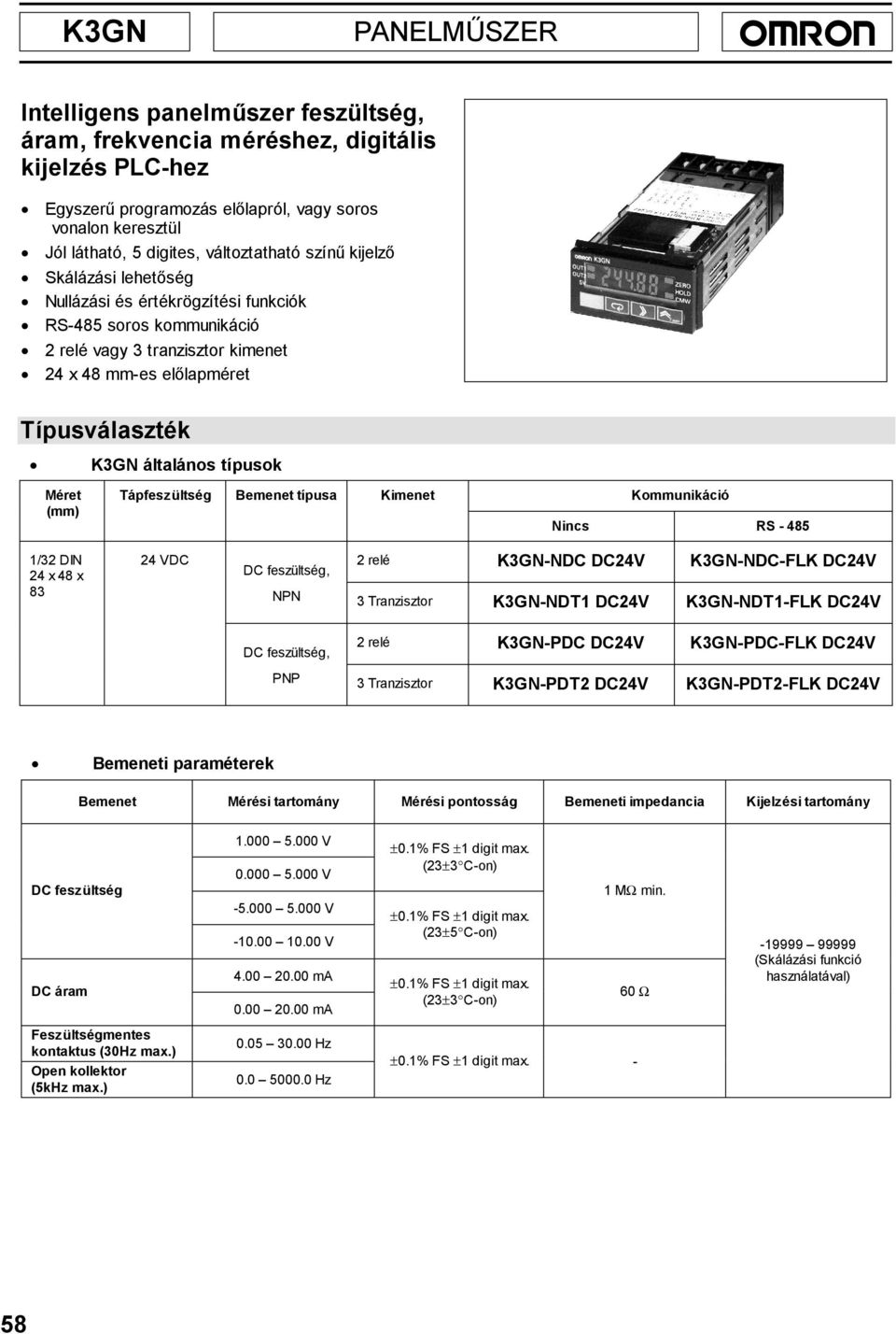 általános típusok Méret (mm) Tápfeszültség Bemenet típusa Kimenet Kommunikáció Nincs RS - 485 1/32 DIN 24 x 48 x 83 24 VDC DC feszültség, 2 relé K3GN-NDC DC24V K3GN-NDC-FLK DC24V NPN 3 Tranzisztor