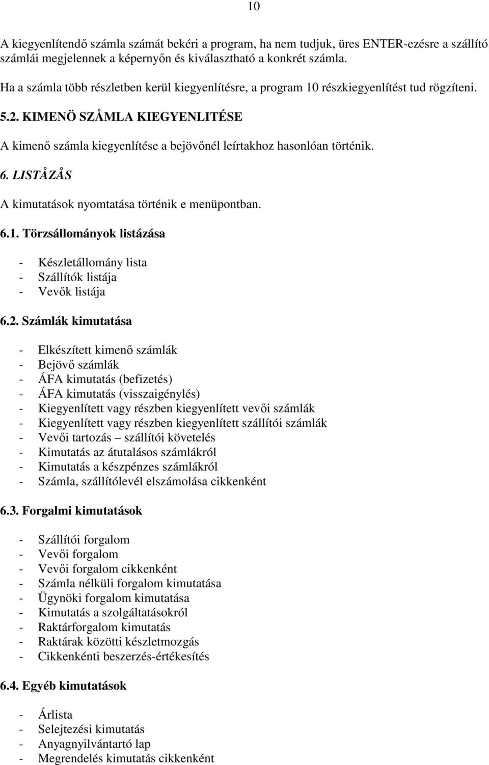 KIMENÖ SZÅMLA KIEGYENLITÉSE A kimenő számla kiegyenlítése a bejövőnél leírtakhoz hasonlóan történik. 6. LISTÅZÅS A kimutatások nyomtatása történik e menüpontban. 6.1.