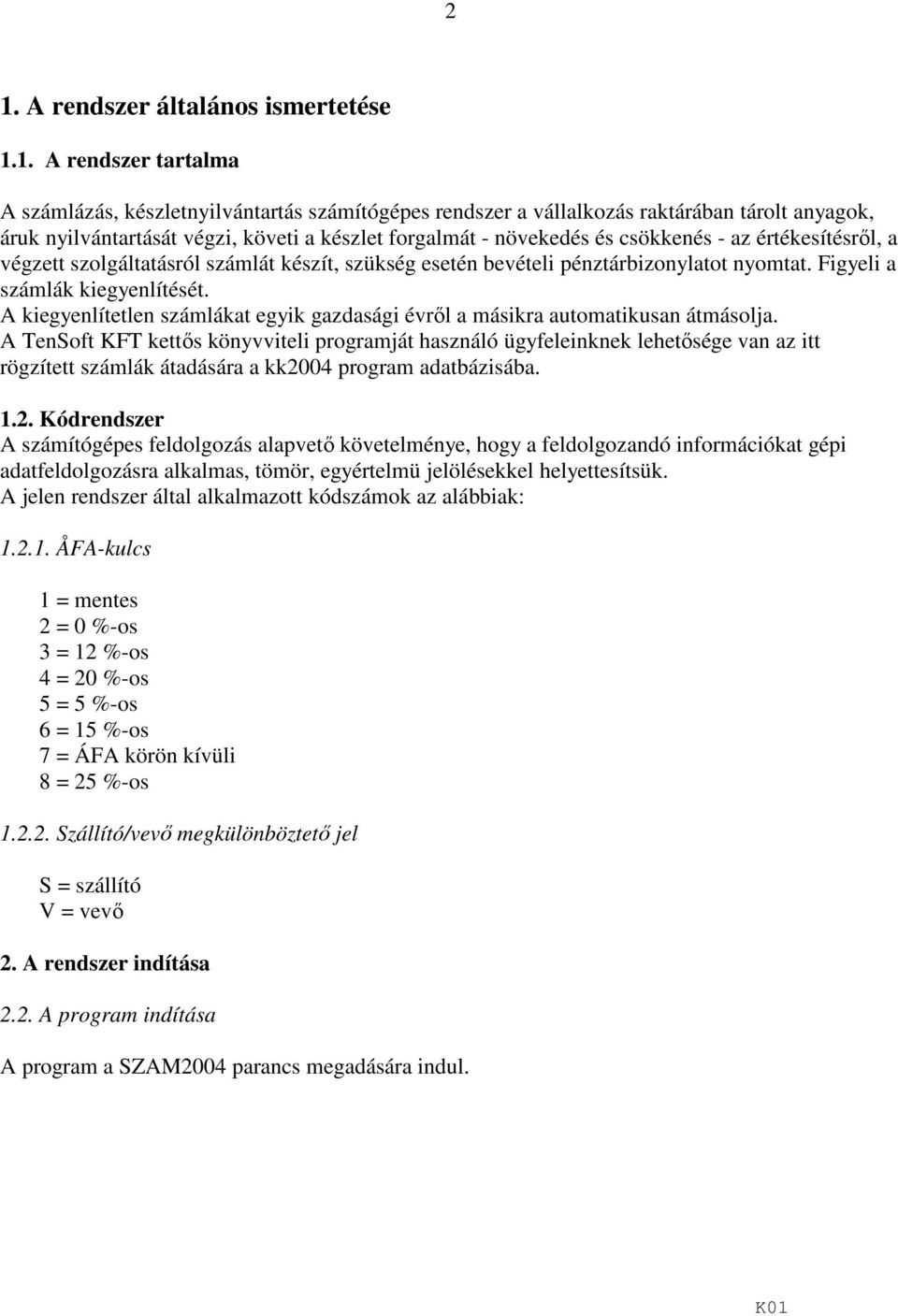 A kiegyenlítetlen számlákat egyik gazdasági évről a másikra automatikusan átmásolja.