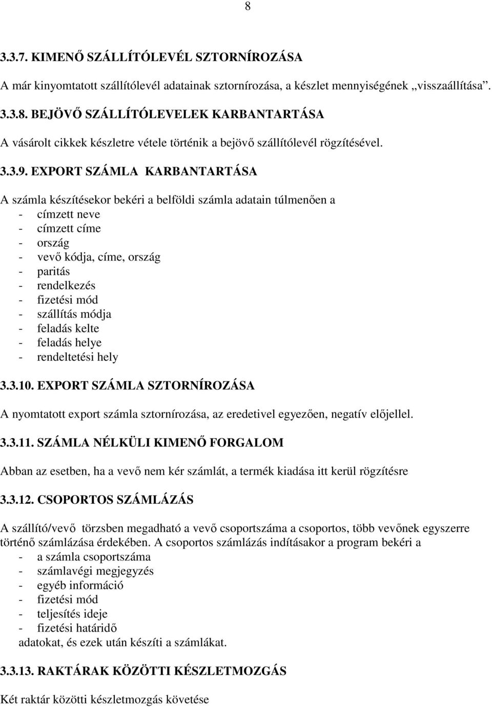 EXPORT SZÁMLA KARBANTARTÁSA A számla készítésekor bekéri a belföldi számla adatain túlmenően a - címzett neve - címzett címe - ország - vevő kódja, címe, ország - paritás - rendelkezés - fizetési mód