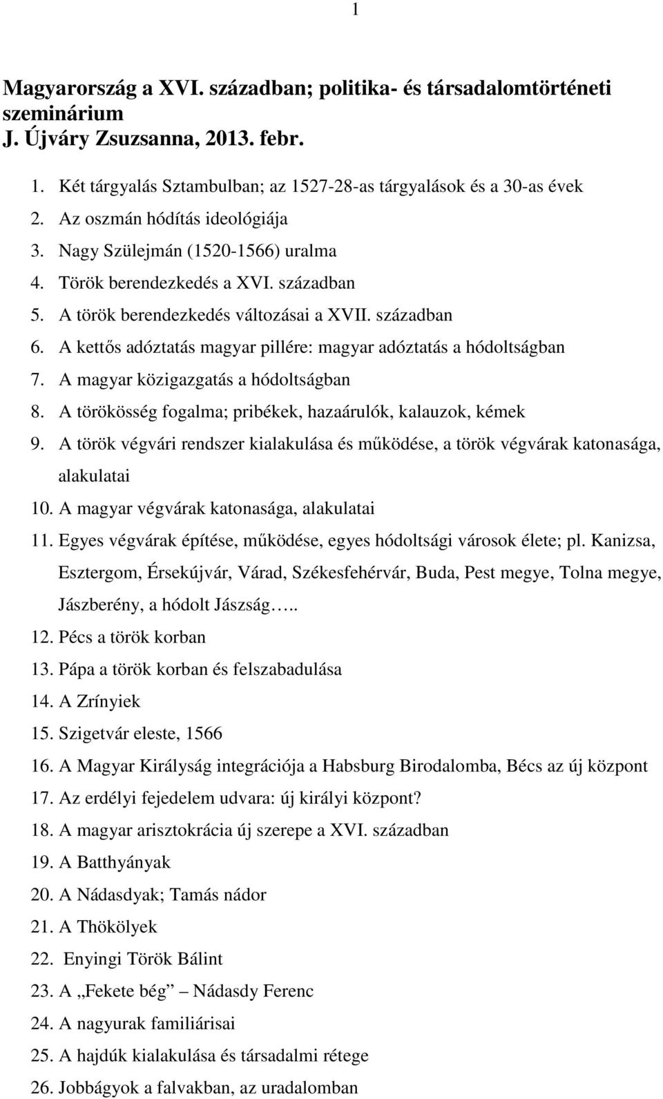 A kettős adóztatás magyar pillére: magyar adóztatás a hódoltságban 7. A magyar közigazgatás a hódoltságban 8. A törökösség fogalma; pribékek, hazaárulók, kalauzok, kémek 9.