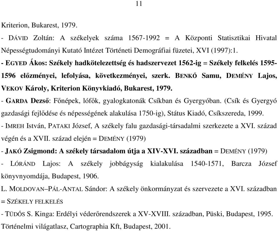 BENKŐ Samu, DEMÉNY Lajos, VEKOV Károly, Kriterion Könyvkiadó, Bukarest, 1979. - GARDA Dezső: Főnépek, lófők, gyalogkatonák Csíkban és Gyergyóban.