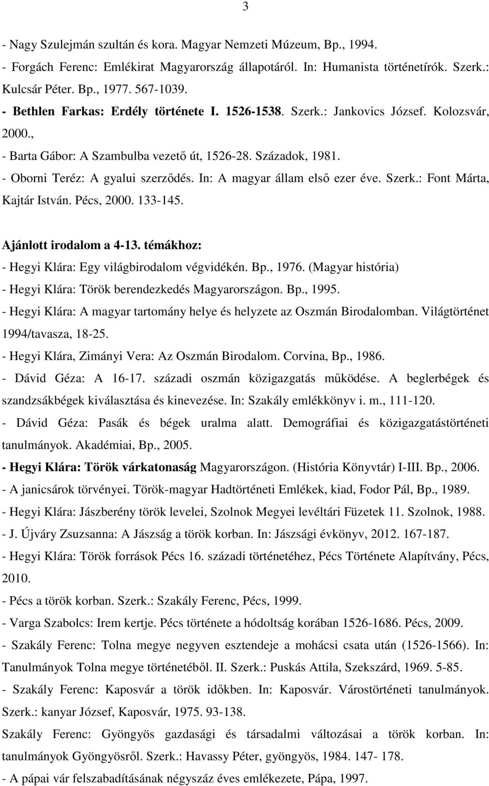 In: A magyar állam első ezer éve. Szerk.: Font Márta, Kajtár István. Pécs, 2000. 133-145. Ajánlott irodalom a 4-13. témákhoz: - Hegyi Klára: Egy világbirodalom végvidékén. Bp., 1976.