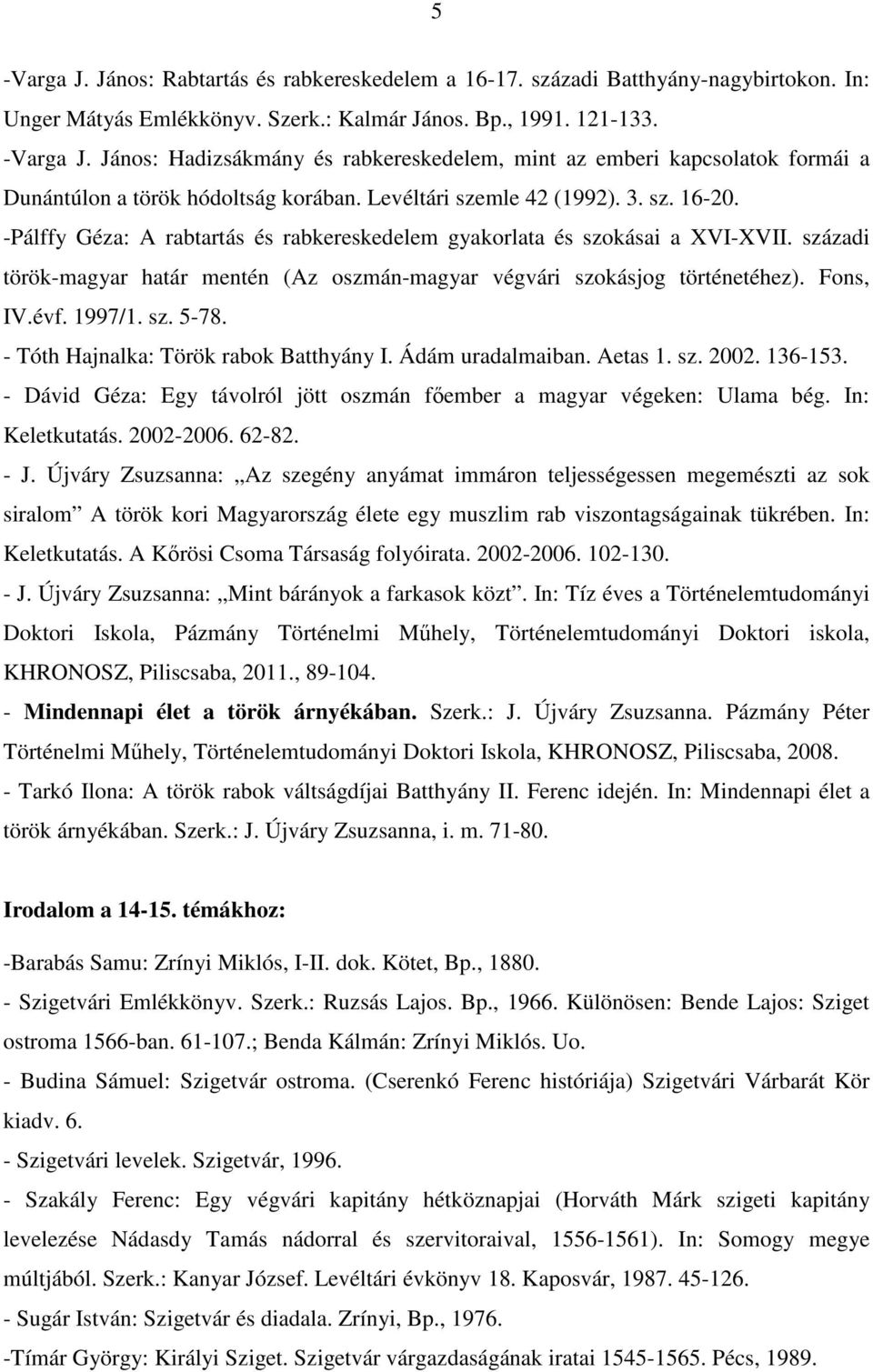 századi török-magyar határ mentén (Az oszmán-magyar végvári szokásjog történetéhez). Fons, IV.évf. 1997/1. sz. 5-78. - Tóth Hajnalka: Török rabok Batthyány I. Ádám uradalmaiban. Aetas 1. sz. 2002.