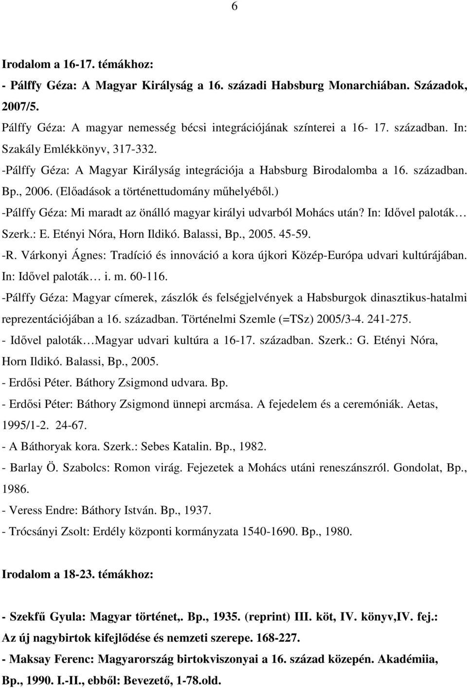 ) -Pálffy Géza: Mi maradt az önálló magyar királyi udvarból Mohács után? In: Idővel paloták Szerk.: E. Etényi Nóra, Horn Ildikó. Balassi, Bp., 2005. 45-59. -R.