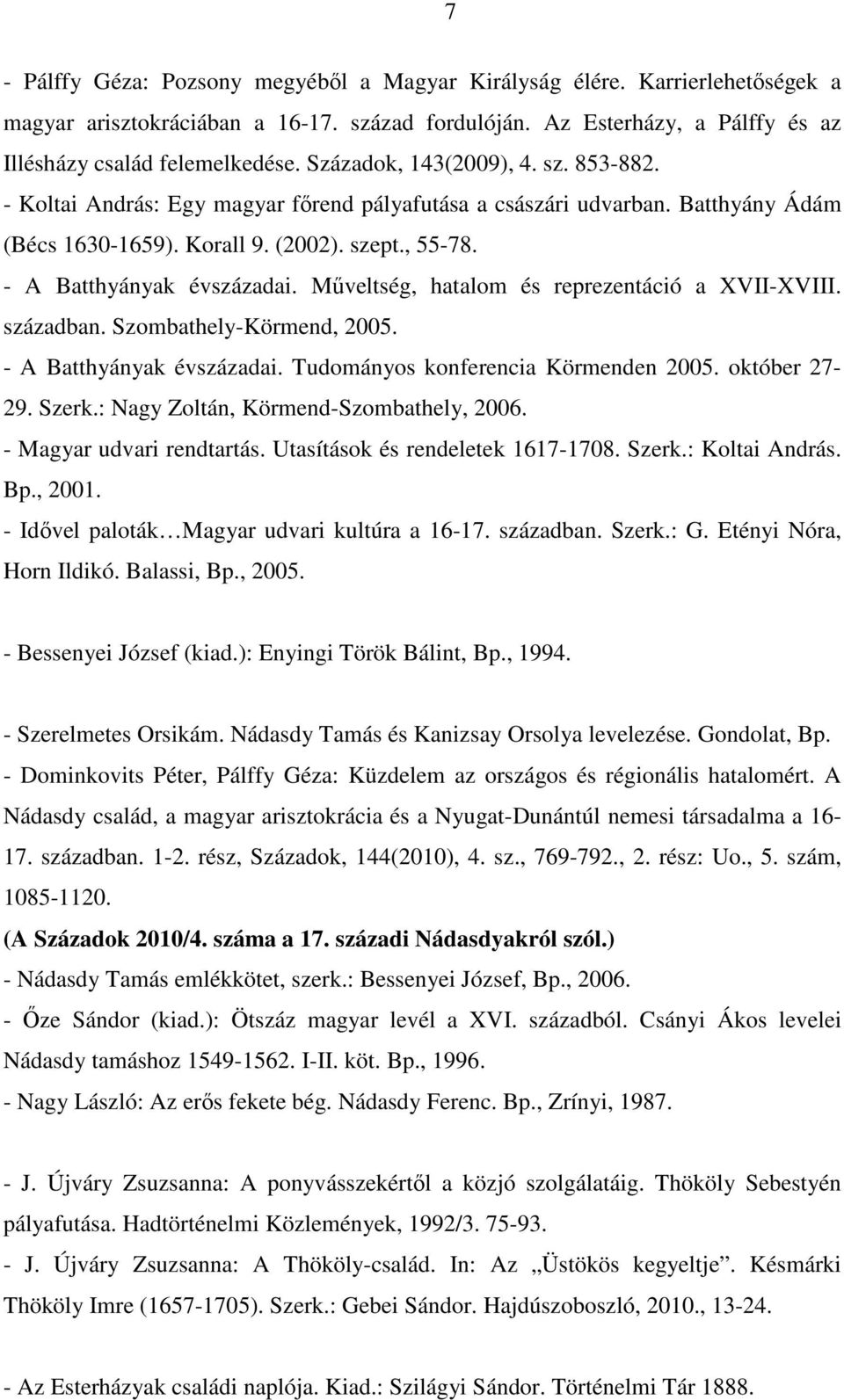 Műveltség, hatalom és reprezentáció a XVII-XVIII. században. Szombathely-Körmend, 2005. - A Batthyányak évszázadai. Tudományos konferencia Körmenden 2005. október 27-29. Szerk.