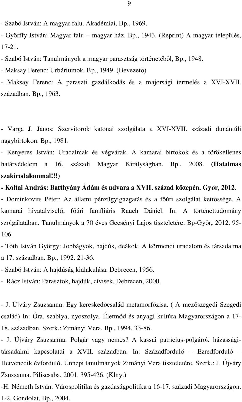 században. Bp., 1963. - Varga J. János: Szervitorok katonai szolgálata a XVI-XVII. századi dunántúli nagybirtokon. Bp., 1981. - Kenyeres István: Uradalmak és végvárak.