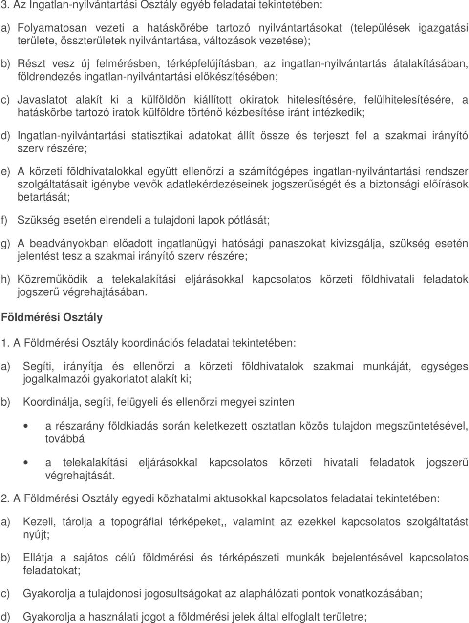 külföldön kiállított okiratok hitelesítésére, felülhitelesítésére, a hatáskörbe tartozó iratok külföldre történő kézbesítése iránt intézkedik; d) Ingatlan-nyilvántartási statisztikai adatokat állít