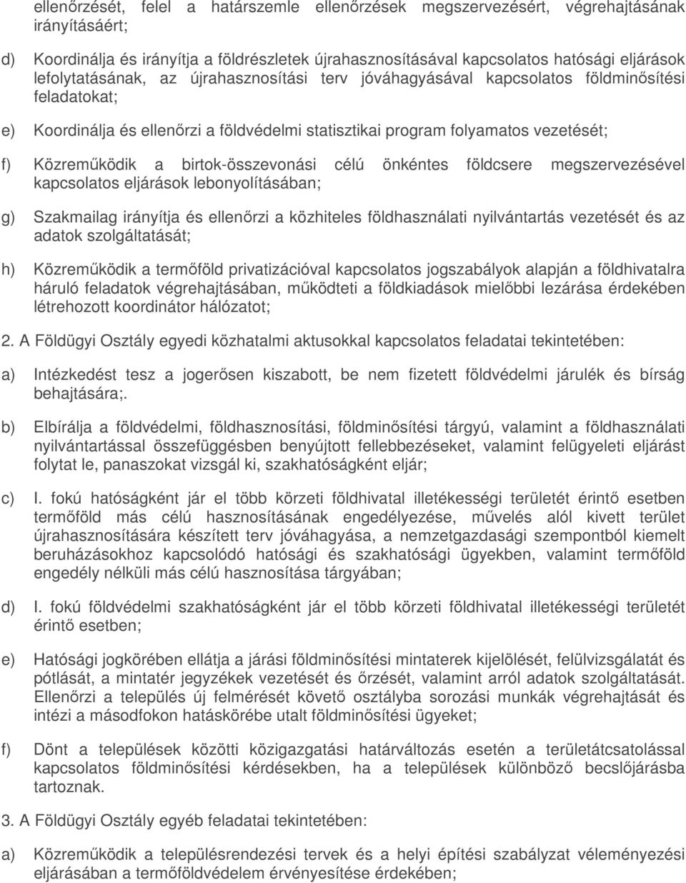 birtok-összevonási célú önkéntes földcsere megszervezésével kapcsolatos eljárások lebonyolításában; g) Szakmailag irányítja és ellenőrzi a közhiteles földhasználati nyilvántartás vezetését és az