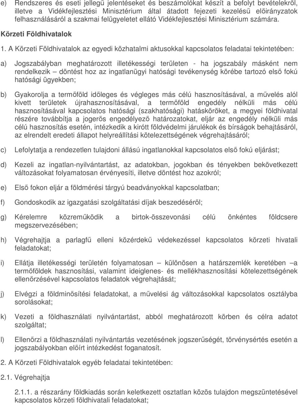 A Körzeti Földhivatalok az egyedi közhatalmi aktusokkal kapcsolatos feladatai tekintetében: a) Jogszabályban meghatározott illetékességi területen - ha jogszabály másként nem rendelkezik döntést hoz