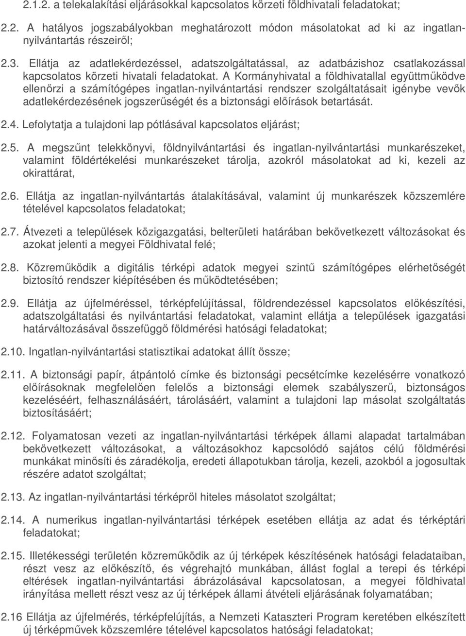 A Kormányhivatal a földhivatallal együttműködve ellenőrzi a számítógépes ingatlan-nyilvántartási rendszer szolgáltatásait igénybe vevők adatlekérdezésének jogszerűségét és a biztonsági előírások