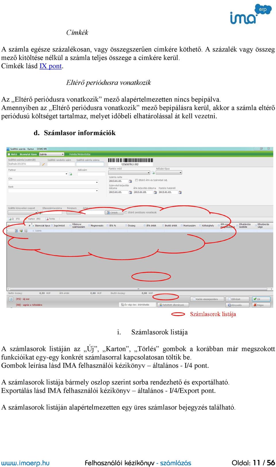 Amennyiben az Eltérő periódusra vonatkozik mező bepipálásra kerül, akkor a számla eltérő periódusú költséget tartalmaz, melyet időbeli elhatárolással át kell vezetni. d. Számlasor információk i.