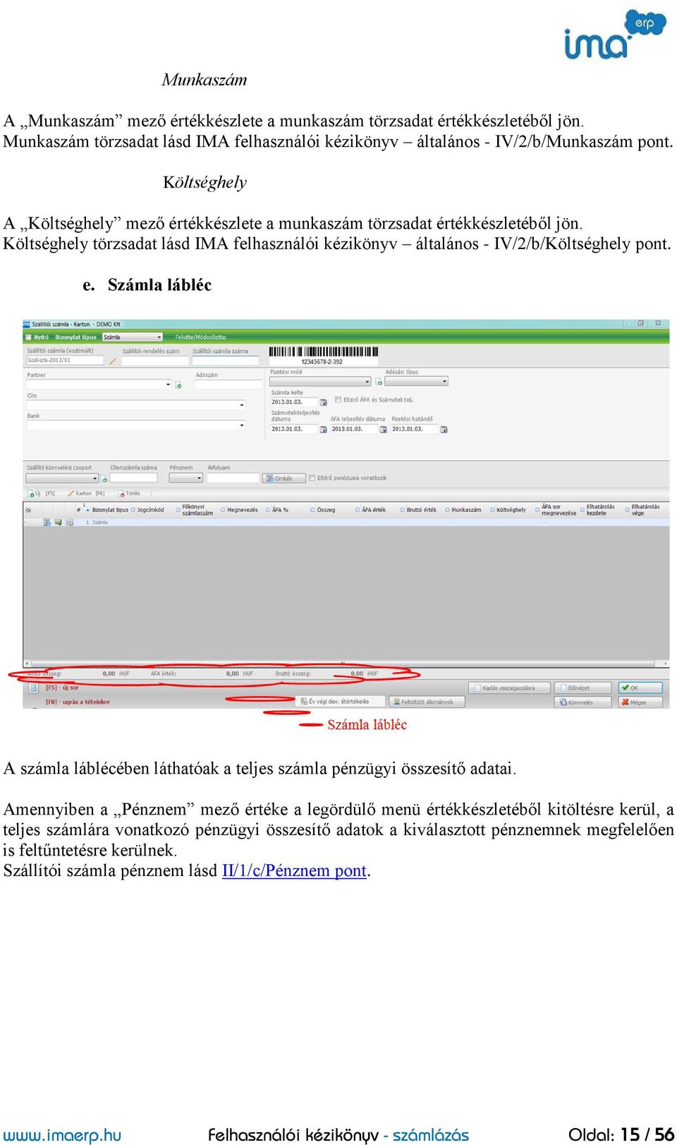 Számla lábléc A számla láblécében láthatóak a teljes számla pénzügyi összesítő adatai.