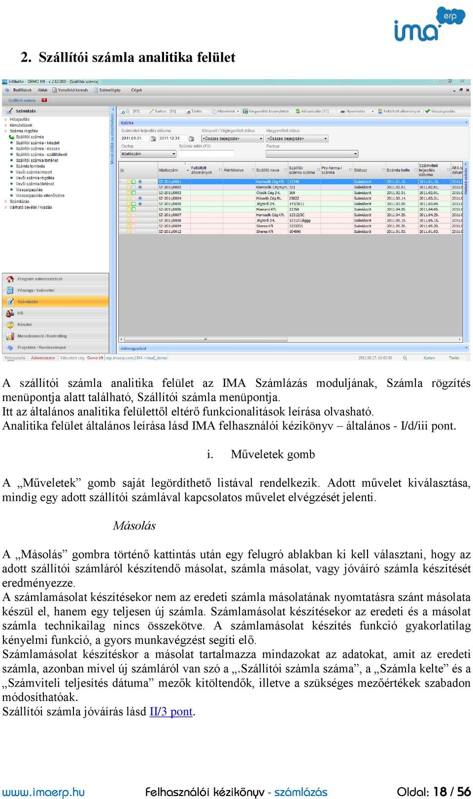 Műveletek gomb A Műveletek gomb saját legördíthető listával rendelkezik. Adott művelet kiválasztása, mindig egy adott szállítói számlával kapcsolatos művelet elvégzését jelenti.