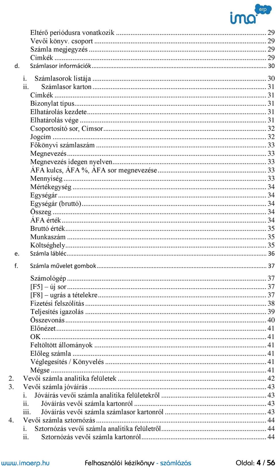 .. 33 ÁFA kulcs, ÁFA %, ÁFA sor megnevezése... 33 Mennyiség... 33 Mértékegység... 34 Egységár... 34 Egységár (bruttó)... 34 Összeg... 34 ÁFA érték... 34 Bruttó érték... 35 Munkaszám... 35 Költséghely.