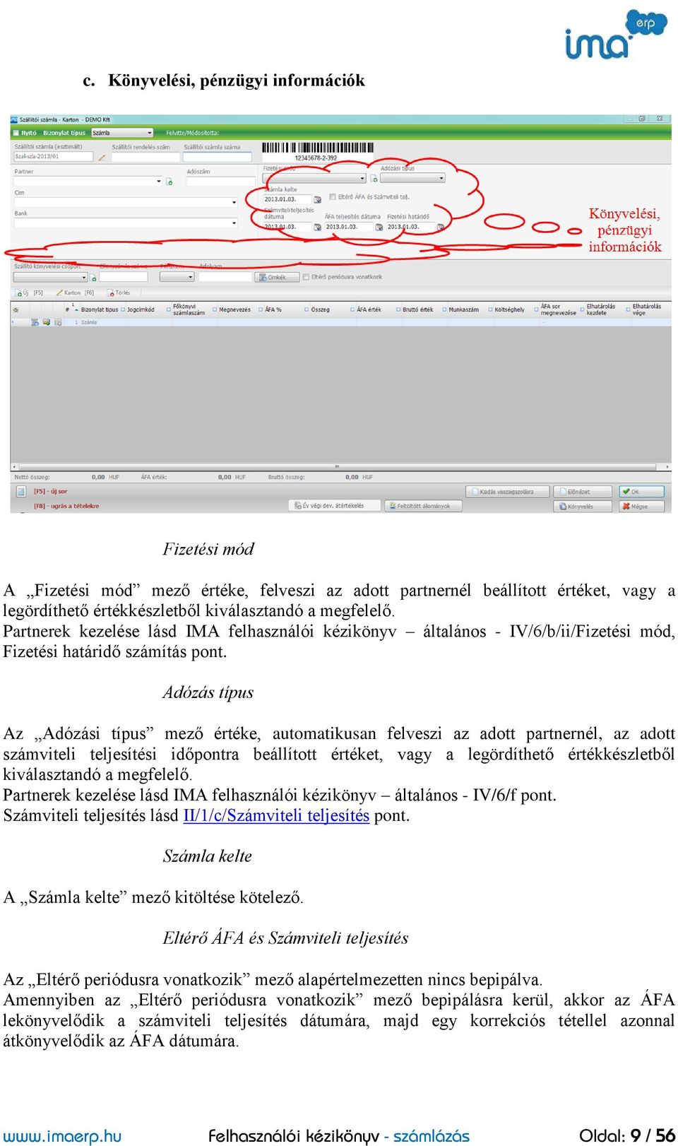 Adózás típus Az Adózási típus mező értéke, automatikusan felveszi az adott partnernél, az adott számviteli teljesítési időpontra beállított értéket, vagy a legördíthető értékkészletből kiválasztandó