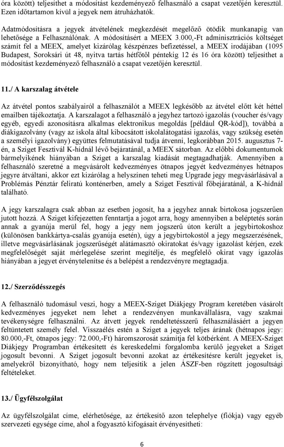 000,-Ft adminisztrációs költséget számít fel a MEEX, amelyet kizárólag készpénzes befizetéssel, a MEEX irodájában (1095 Budapest, Soroksári út 48, nyitva tartás hétfőtől péntekig 12 és 16 óra között)