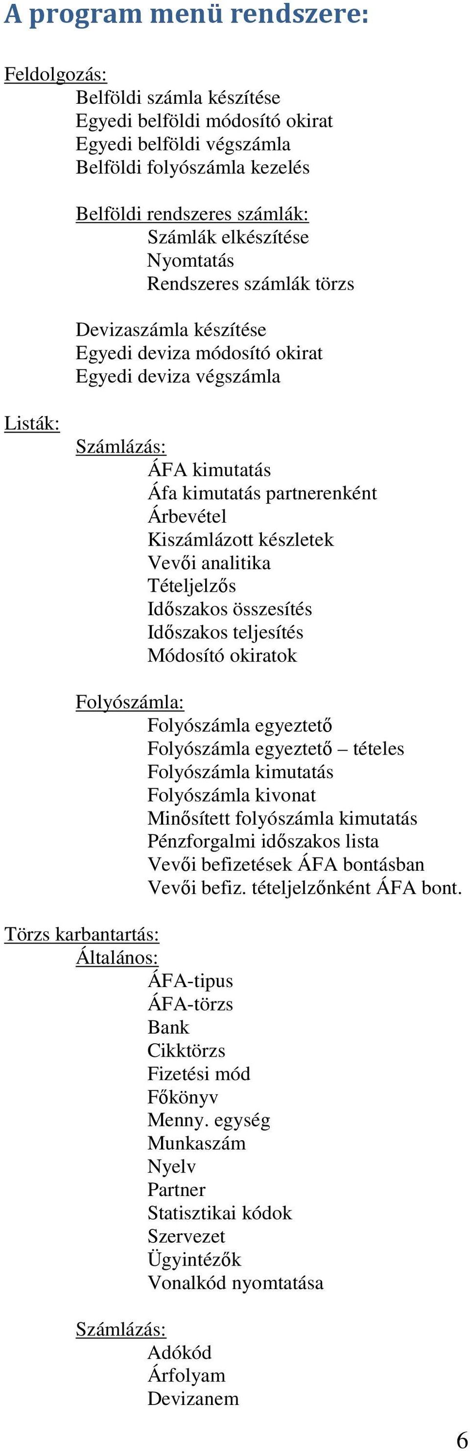 Kiszámlázott készletek Vevői analitika Tételjelzős Időszakos összesítés Időszakos teljesítés Módosító okiratok Folyószámla: Folyószámla egyeztető Folyószámla egyeztető tételes Folyószámla kimutatás