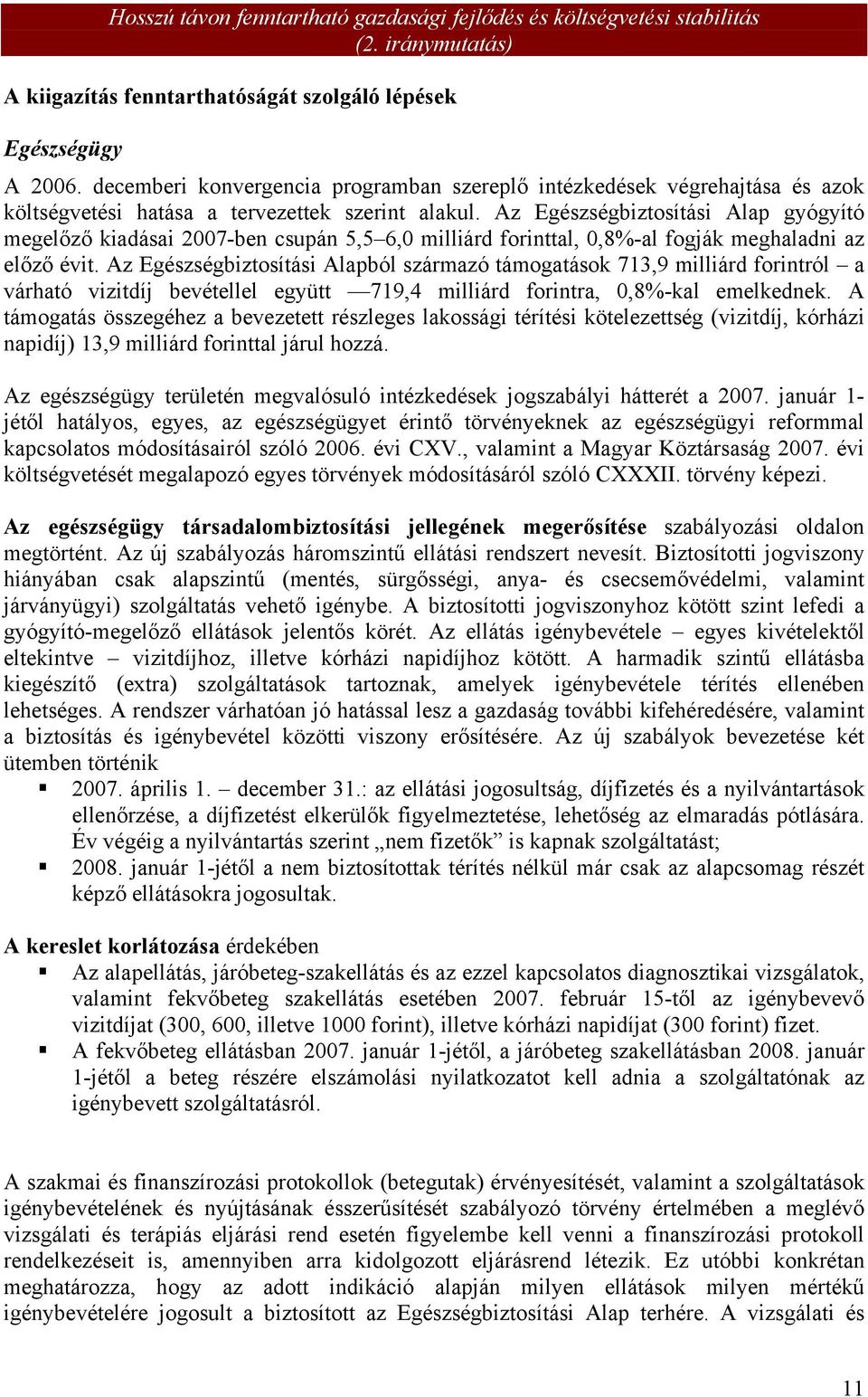 Az Egészségbiztosítási Alap gyógyító megelőző kiadásai 2007-ben csupán 5,5 6,0 milliárd forinttal, 0,8%-al fogják meghaladni az előző évit.