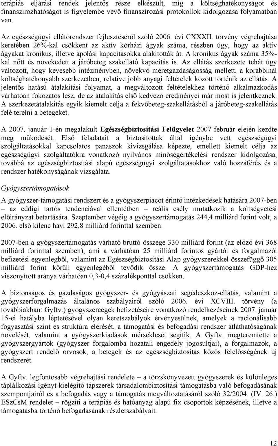 törvény végrehajtása keretében 26%-kal csökkent az aktív kórházi ágyak száma, részben úgy, hogy az aktív ágyakat krónikus, illetve ápolási kapacitásokká alakították át.