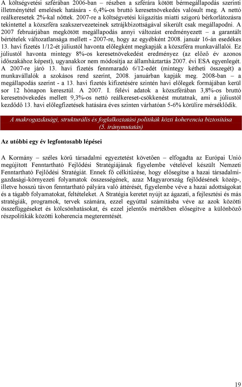 A 2007 februárjában megkötött megállapodás annyi változást eredményezett a garantált bértételek változatlansága mellett - 2007-re, hogy az egyébként 2008. január 16-án esedékes 13.