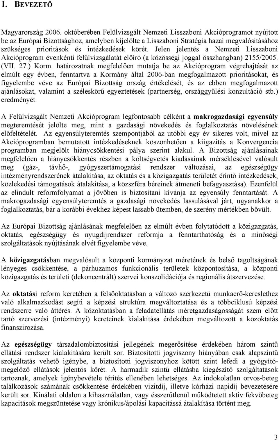 körét. Jelen jelentés a Nemzeti Lisszaboni Akcióprogram évenkénti felülvizsgálatát előíró (a közösségi joggal összhangban) 2155/2005. (VII. 27.) Korm.