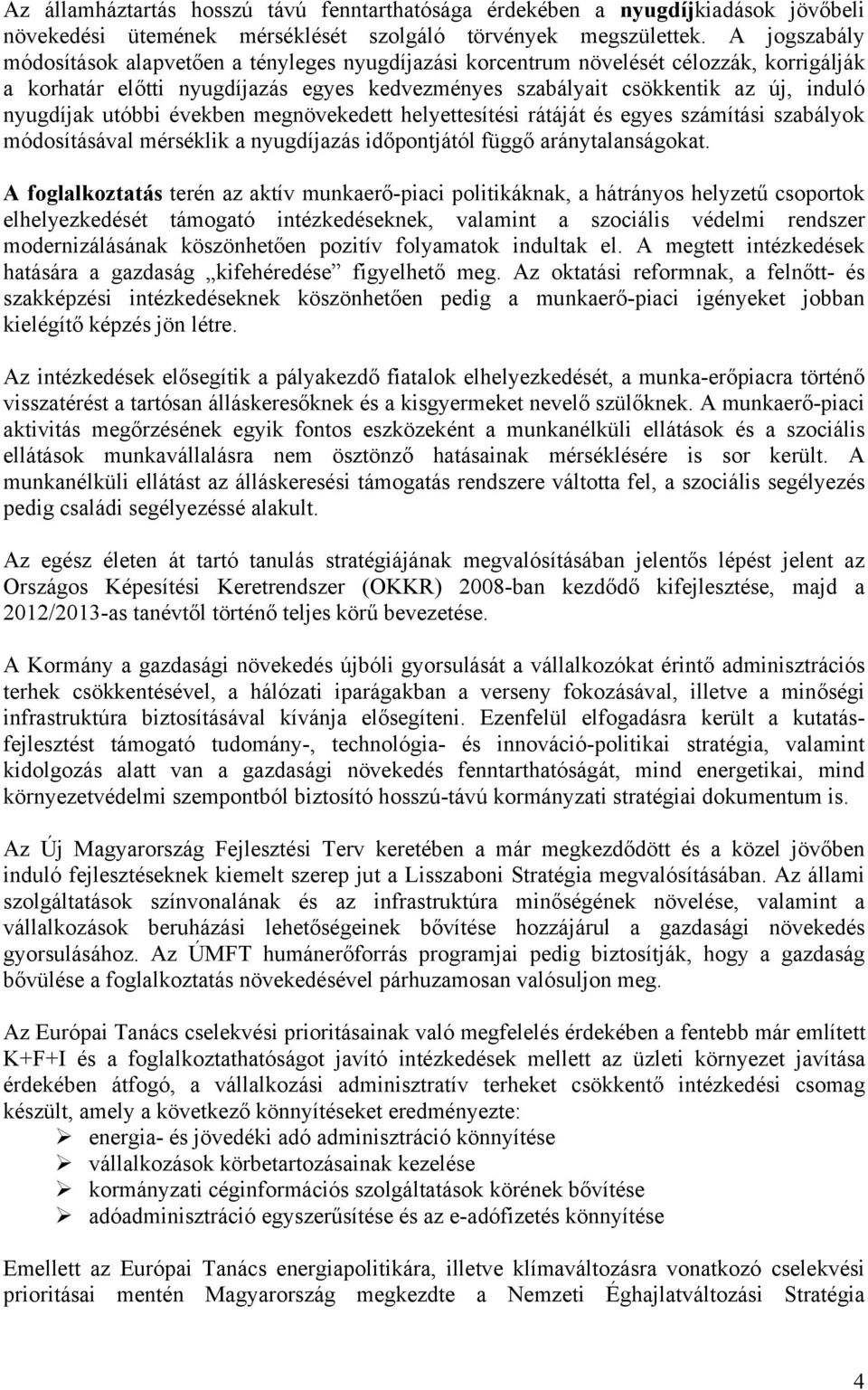 utóbbi években megnövekedett helyettesítési rátáját és egyes számítási szabályok módosításával mérséklik a nyugdíjazás időpontjától függő aránytalanságokat.