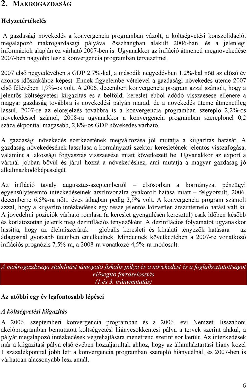 2007 első negyedévében a GDP 2,7%-kal, a második negyedévben 1,2%-kal nőtt az előző év azonos időszakához képest.