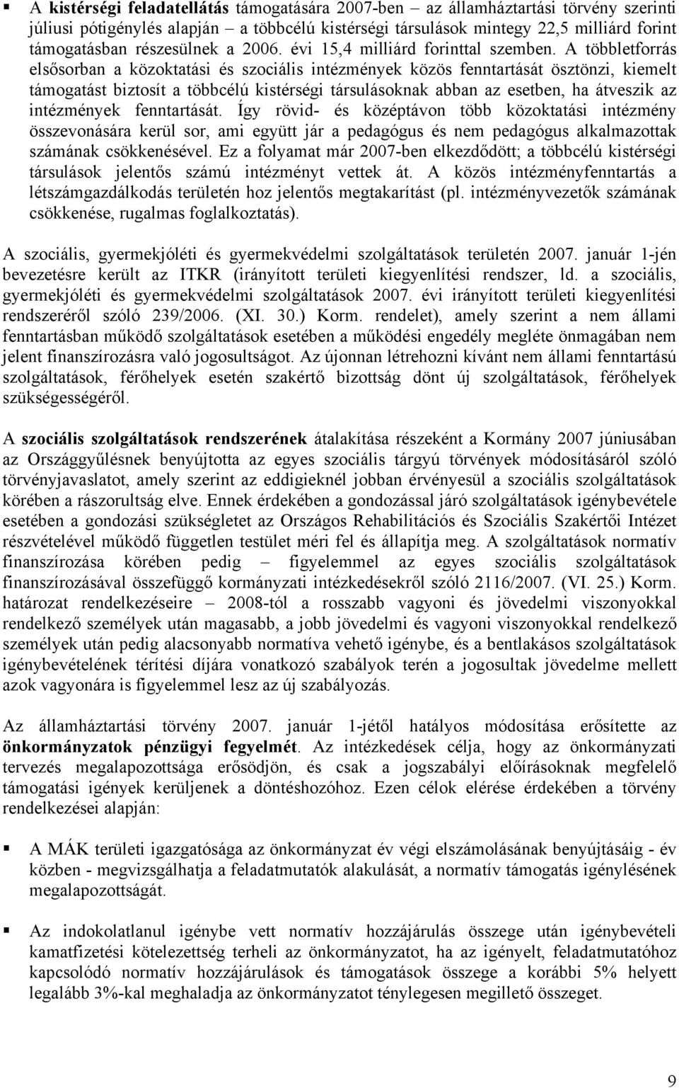 A többletforrás elsősorban a közoktatási és szociális intézmények közös fenntartását ösztönzi, kiemelt támogatást biztosít a többcélú kistérségi társulásoknak abban az esetben, ha átveszik az